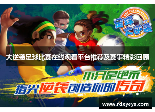 大逆袭足球比赛在线观看平台推荐及赛事精彩回顾